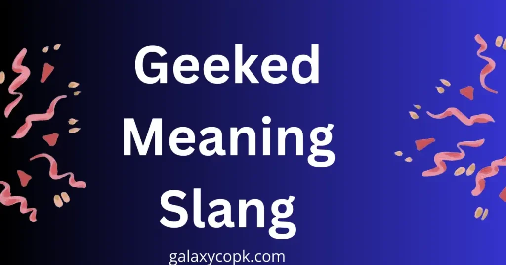 Geeked Meaning Slang