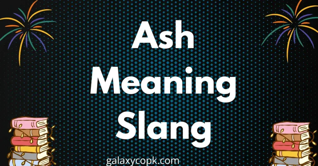 Ash Meaning Slang