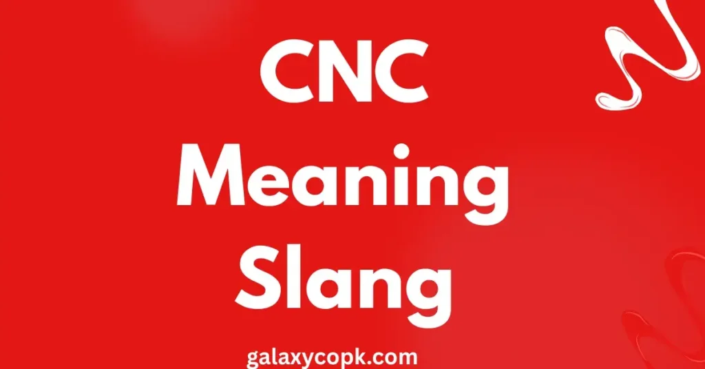 CNC Meaning Slang