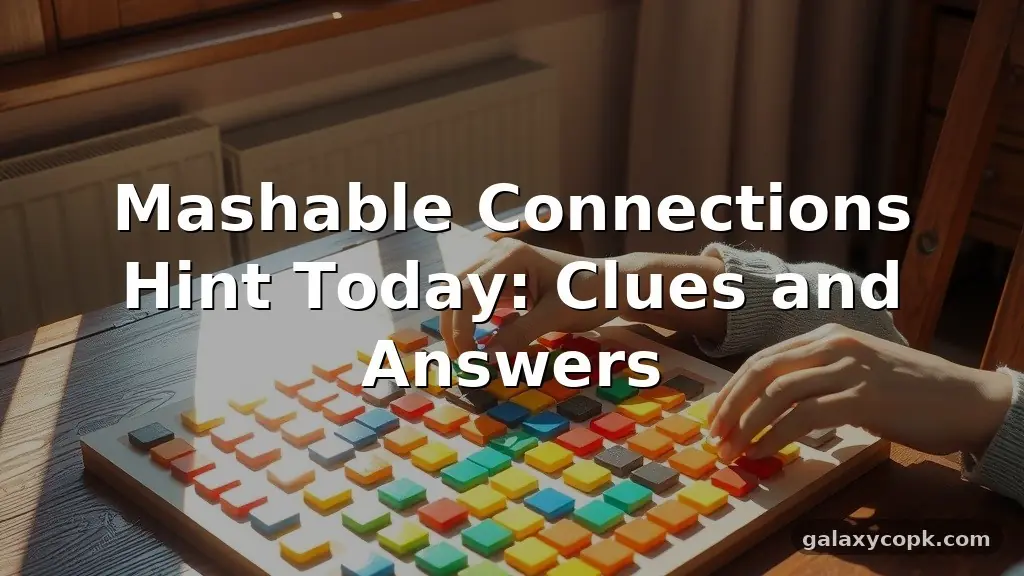 Mashable Connections Hint Today: Clues and Answers 1 Mashable Connections Hint Today: Clues and Answers