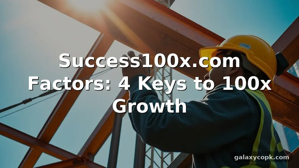 Success100x.com Factors: 4 Keys to 100x Growth 1 Success100x.com Factors: 4 Keys to 100x Growth